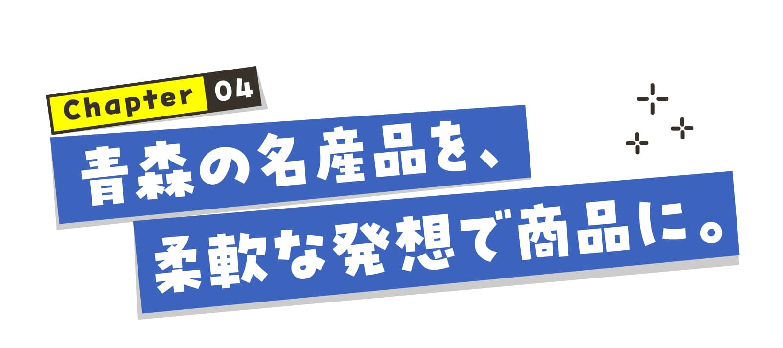 chapter04 青森の名産品を、柔軟な発想で商品に。