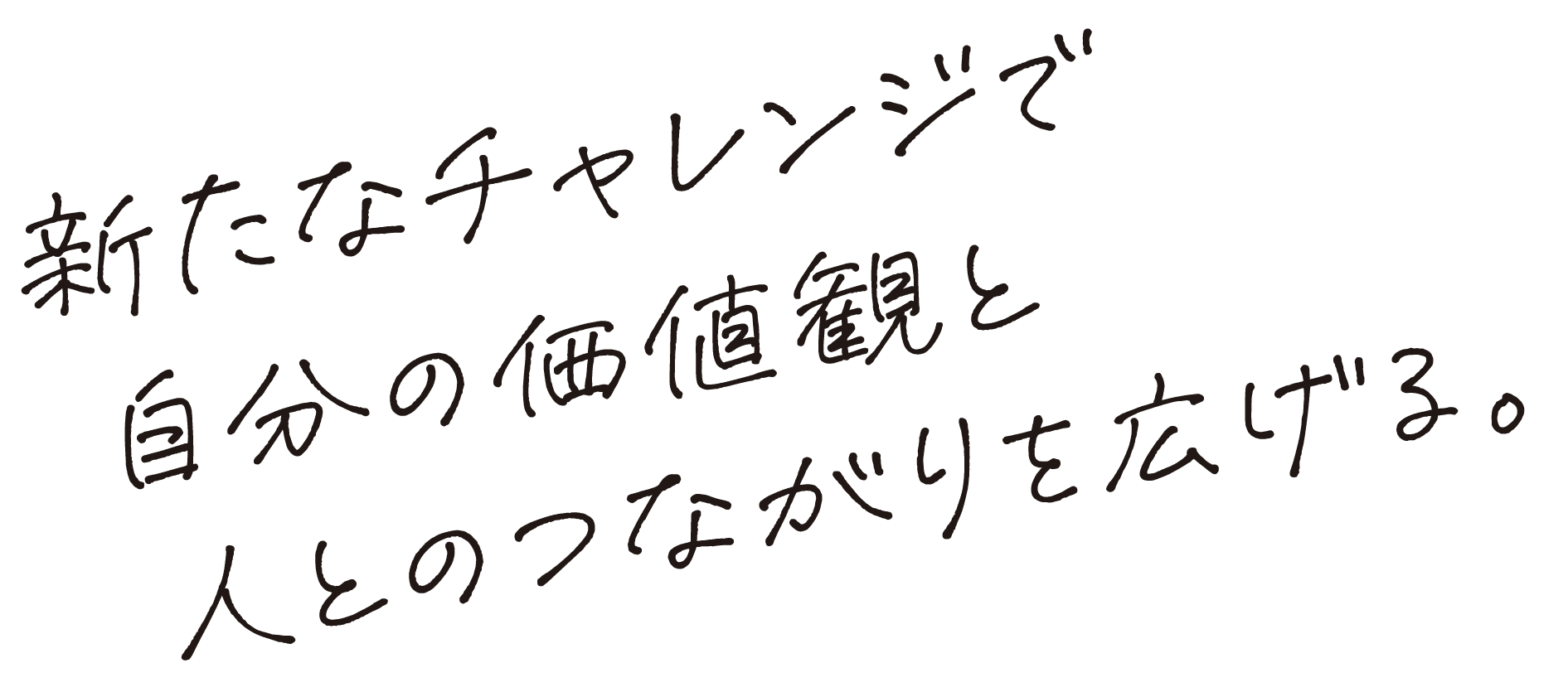 新たなチャレンジで自分の価値観と人とのつながりを広げる。